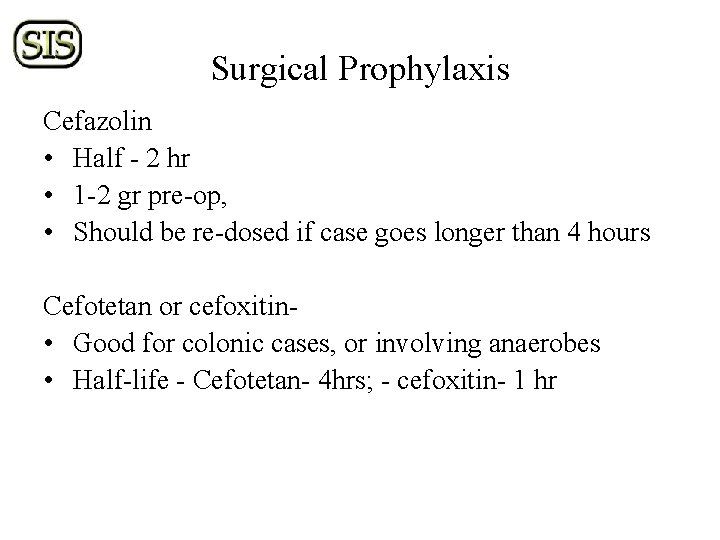 Surgical Prophylaxis Cefazolin • Half - 2 hr • 1 -2 gr pre-op, •