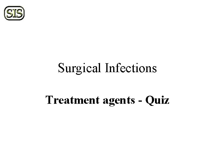 Surgical Infections Treatment agents - Quiz 