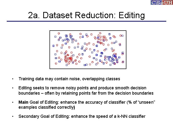 2 a. Dataset Reduction: Editing • Training data may contain noise, overlapping classes •