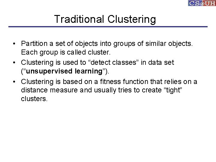 Traditional Clustering • Partition a set of objects into groups of similar objects. Each