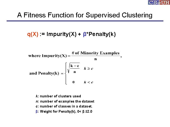 A Fitness Function for Supervised Clustering q(X) : = Impurity(X) + β*Penalty(k) k: number