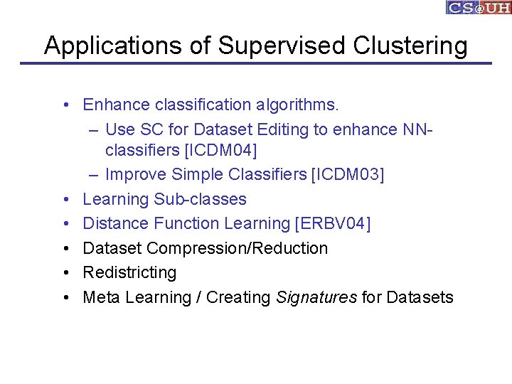 Applications of Supervised Clustering • Enhance classification algorithms. – Use SC for Dataset Editing