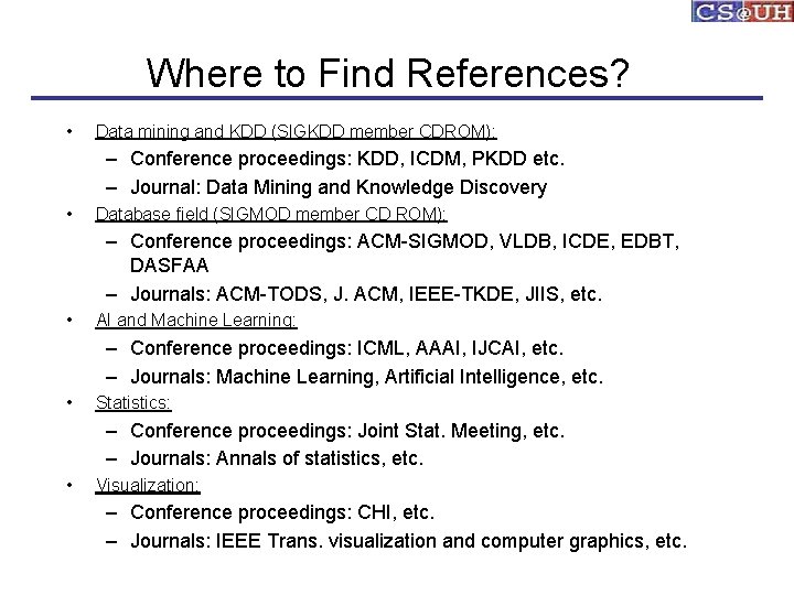 Where to Find References? • Data mining and KDD (SIGKDD member CDROM): – Conference