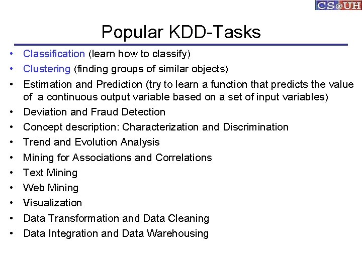 Popular KDD-Tasks • Classification (learn how to classify) • Clustering (finding groups of similar