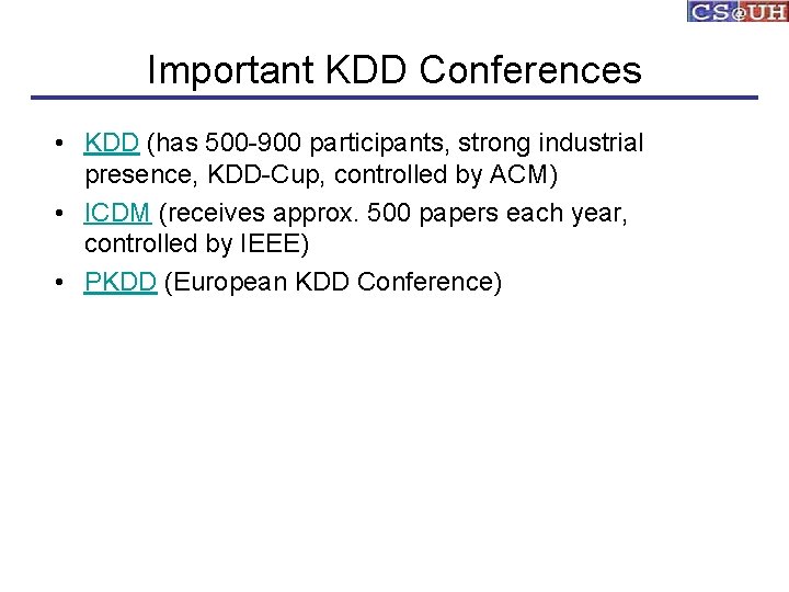 Important KDD Conferences • KDD (has 500 -900 participants, strong industrial presence, KDD-Cup, controlled