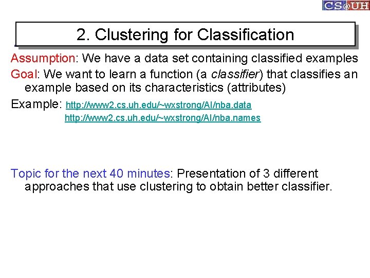 2. Clustering for Classification Assumption: We have a data set containing classified examples Goal: