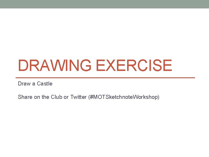 DRAWING EXERCISE Draw a Castle Share on the Club or Twitter (#MOTSketchnote. Workshop) 