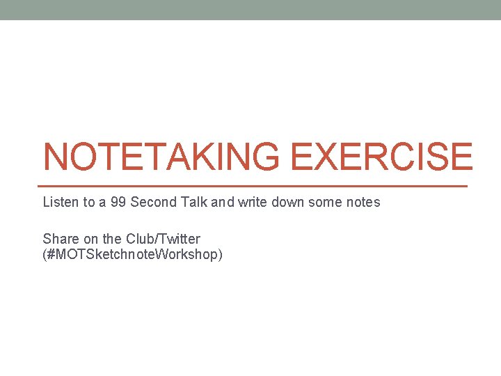 NOTETAKING EXERCISE Listen to a 99 Second Talk and write down some notes Share