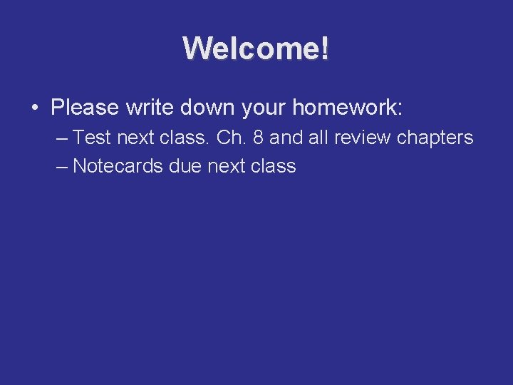 Welcome! • Please write down your homework: – Test next class. Ch. 8 and
