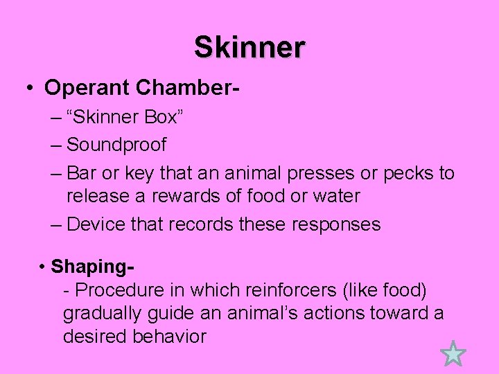 Skinner • Operant Chamber– “Skinner Box” – Soundproof – Bar or key that an