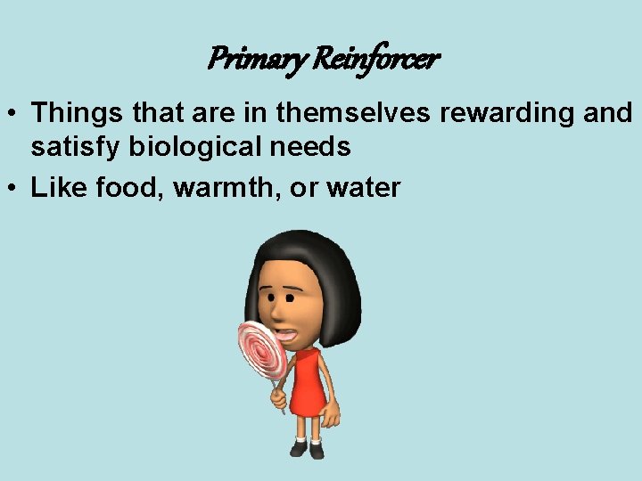 Primary Reinforcer • Things that are in themselves rewarding and satisfy biological needs •
