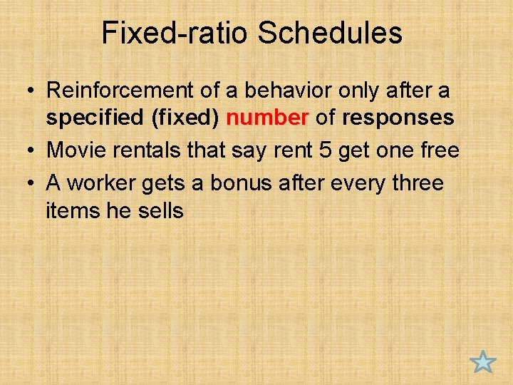 Fixed-ratio Schedules • Reinforcement of a behavior only after a specified (fixed) number of