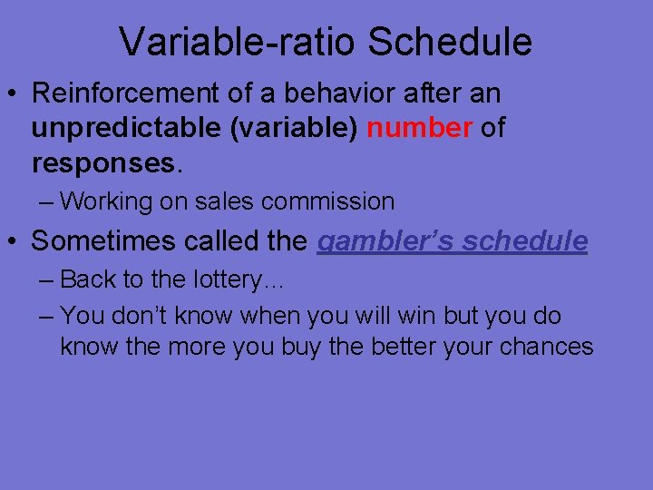 Variable-ratio Schedule • Reinforcement of a behavior after an unpredictable (variable) number of responses.