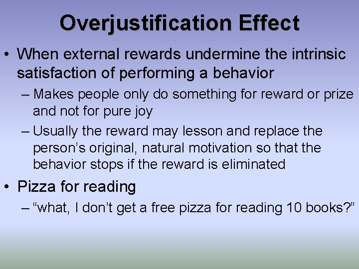 Overjustification Effect • When external rewards undermine the intrinsic satisfaction of performing a behavior