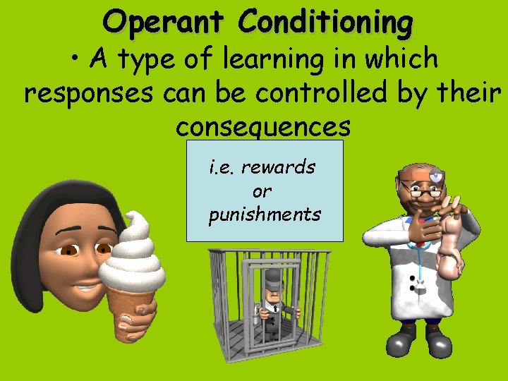Operant Conditioning • A type of learning in which responses can be controlled by