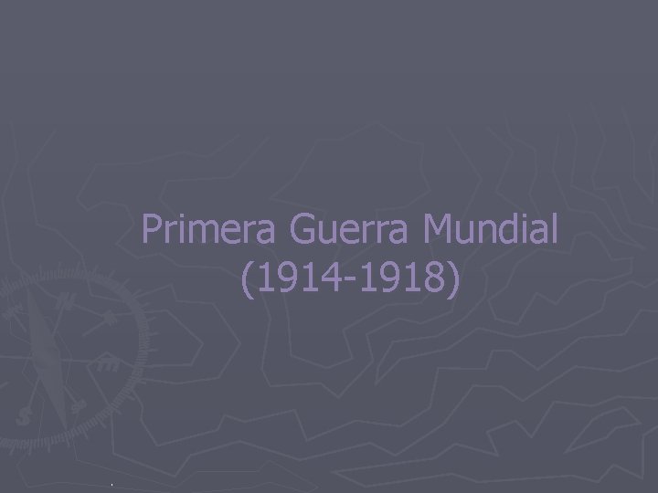 Primera Guerra Mundial (1914 -1918) . 