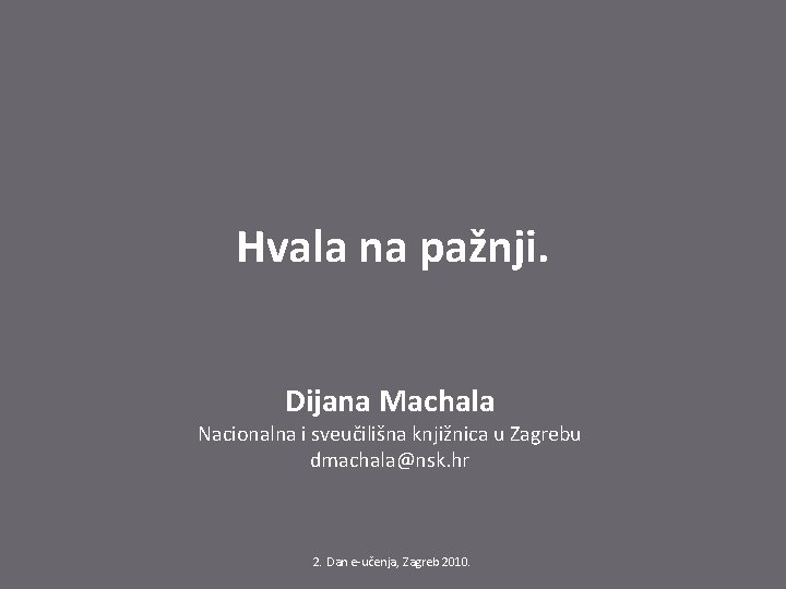 Hvala na pažnji. Dijana Machala Nacionalna i sveučilišna knjižnica u Zagrebu dmachala@nsk. hr 2.
