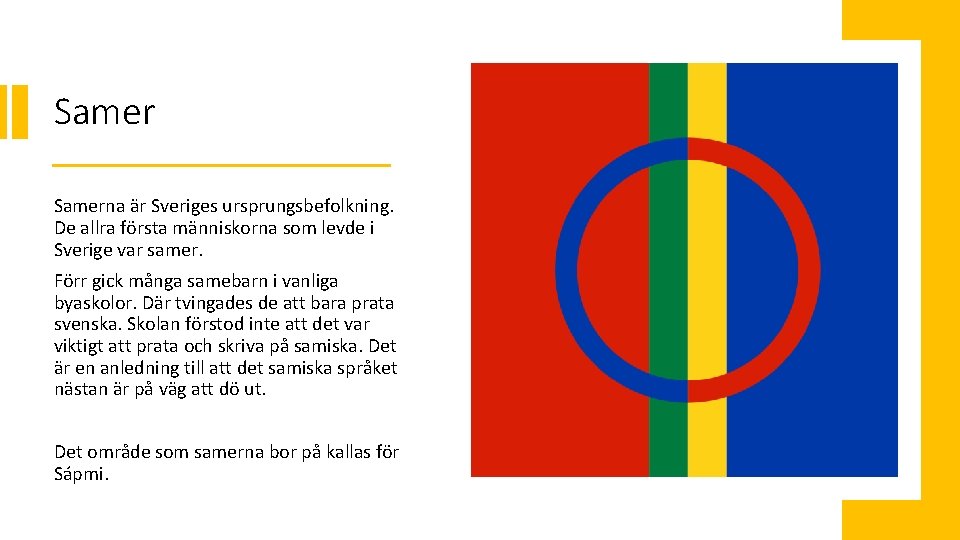 Samerna är Sveriges ursprungsbefolkning. De allra första människorna som levde i Sverige var samer.