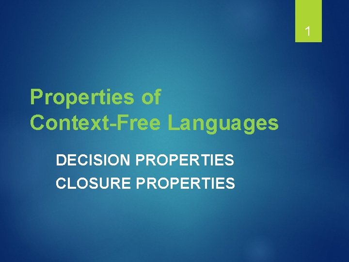 1 Properties of Context-Free Languages DECISION PROPERTIES CLOSURE PROPERTIES 