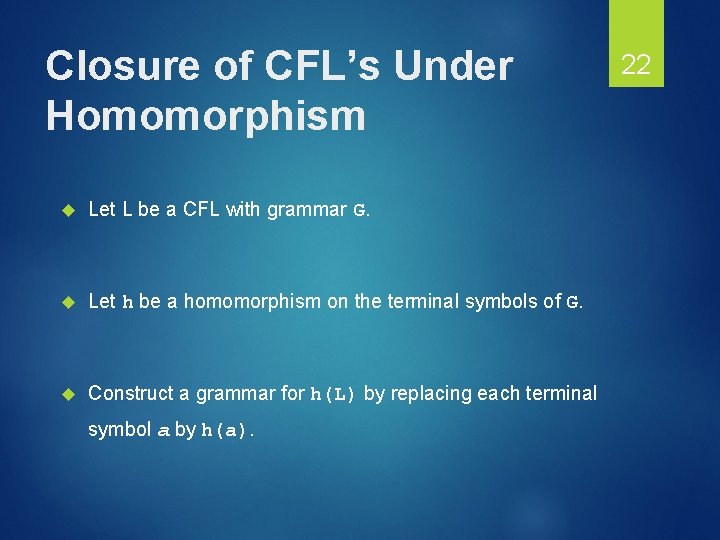 Closure of CFL’s Under Homomorphism Let L be a CFL with grammar G. Let