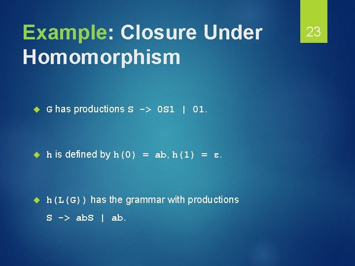 Example: Closure Under Homomorphism G has productions S -> 0 S 1 | 01.