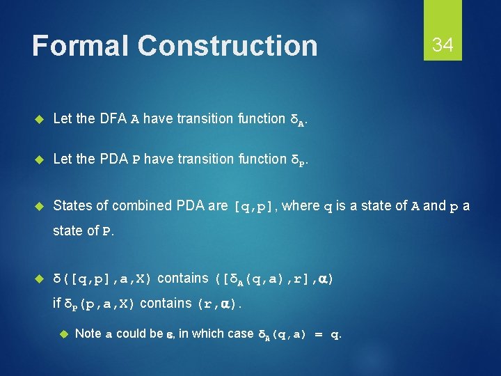 Formal Construction 34 Let the DFA A have transition function δA. Let the PDA