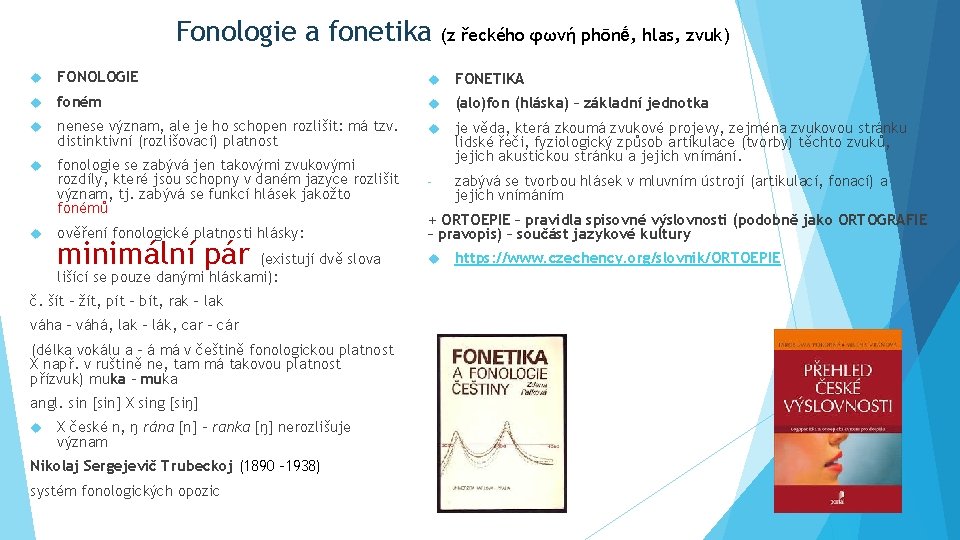Fonologie a fonetika (z řeckého φωνή phōnḗ, hlas, zvuk) FONOLOGIE FONETIKA foném (alo)fon (hláska)