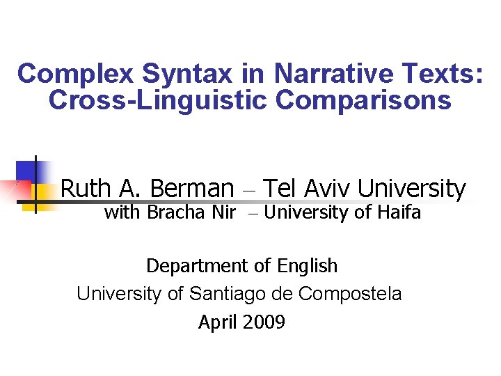 Complex Syntax in Narrative Texts: Cross-Linguistic Comparisons Ruth A. Berman – Tel Aviv University