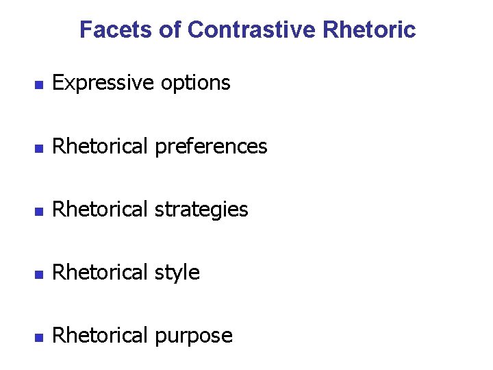 Facets of Contrastive Rhetoric n Expressive options n Rhetorical preferences n Rhetorical strategies n