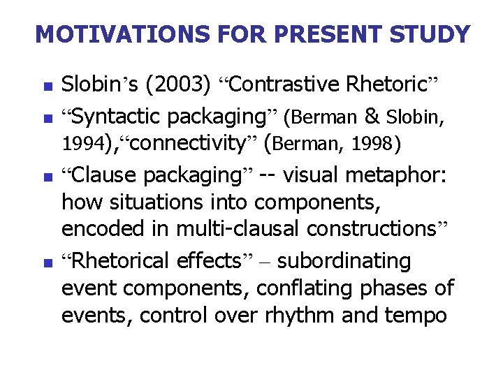 MOTIVATIONS FOR PRESENT STUDY n n Slobin’s (2003) “Contrastive Rhetoric” “Syntactic packaging” (Berman &