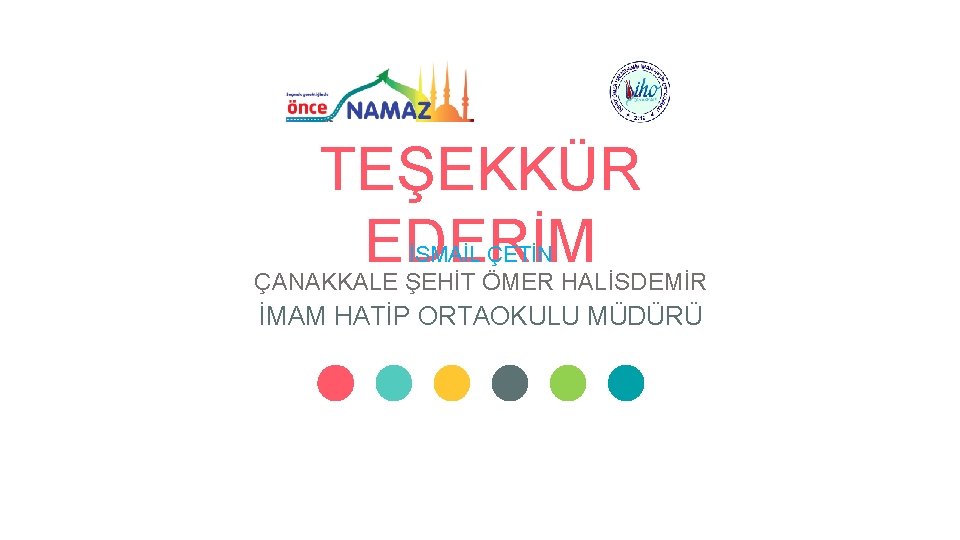 TEŞEKKÜR EDERİM İSMAİL ÇETİN ÇANAKKALE ŞEHİT ÖMER HALİSDEMİR İMAM HATİP ORTAOKULU MÜDÜRÜ 