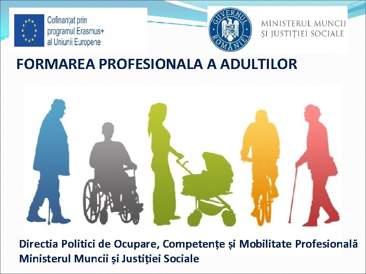 FORMAREA PROFESIONALA A ADULTILOR Directia Politici de Ocupare, Competențe și Mobilitate Profesională Ministerul Muncii