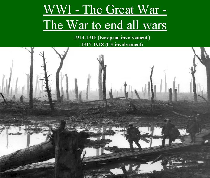 WWI - The Great War The War to end all wars 1914 -1918 (European