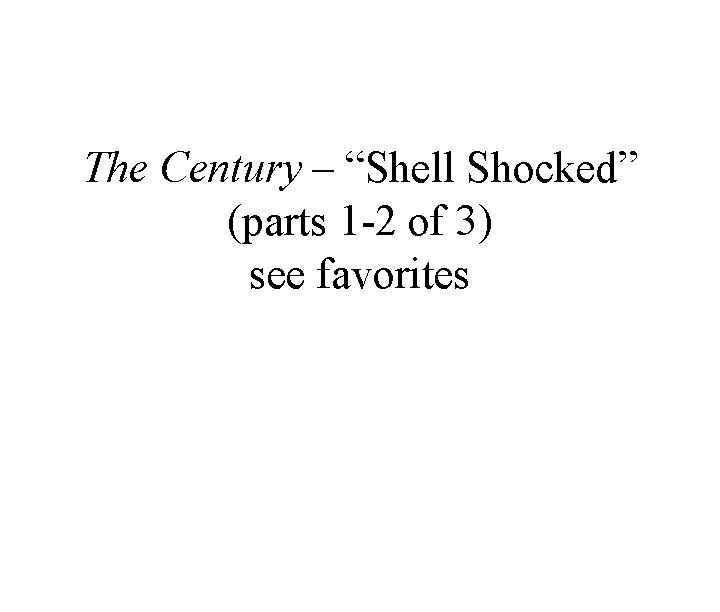 The Century – “Shell Shocked” (parts 1 -2 of 3) see favorites 