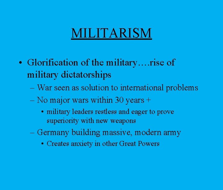 MILITARISM • Glorification of the military…. rise of military dictatorships – War seen as