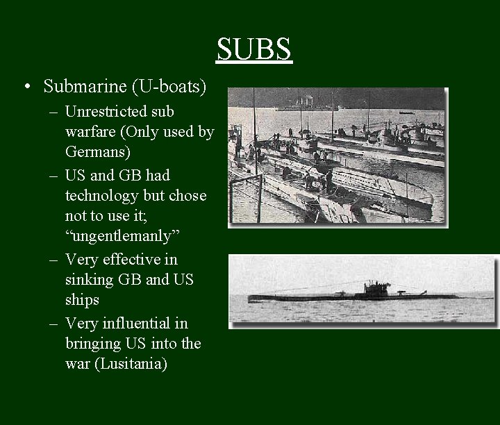 SUBS • Submarine (U-boats) – Unrestricted sub warfare (Only used by Germans) – US