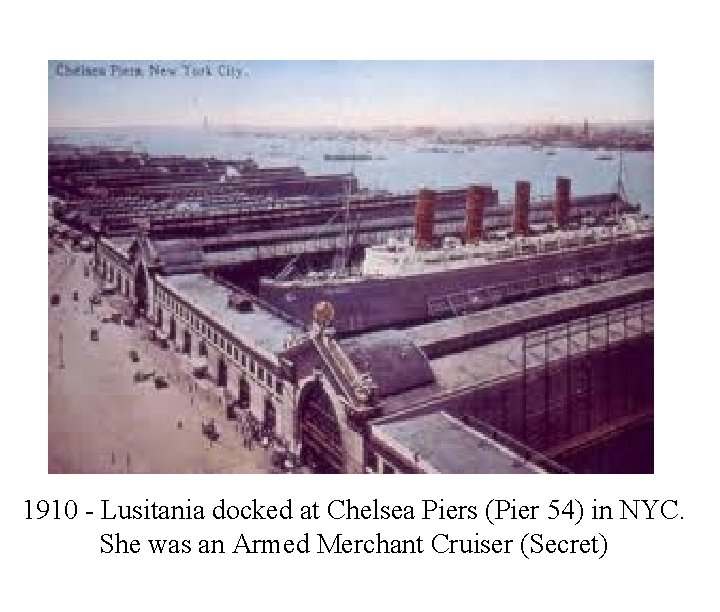 1910 - Lusitania docked at Chelsea Piers (Pier 54) in NYC. She was an