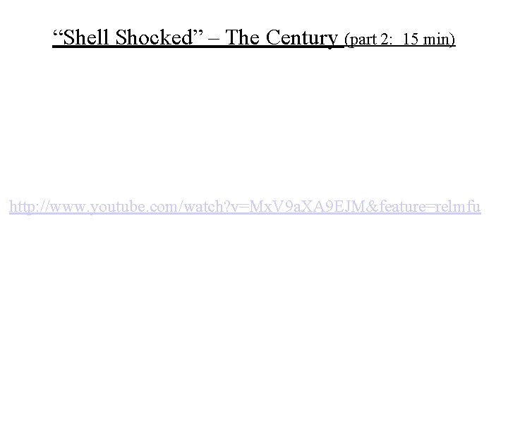 “Shell Shocked” – The Century (part 2: 15 min) http: //www. youtube. com/watch? v=Mx.