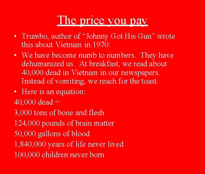 The price you pay • Trumbo, author of “Johnny Got His Gun” wrote this