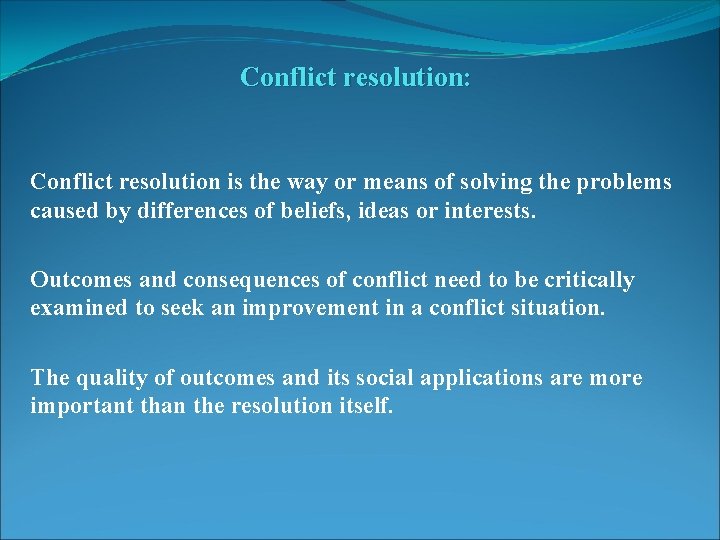 Conflict resolution: Conflict resolution is the way or means of solving the problems caused