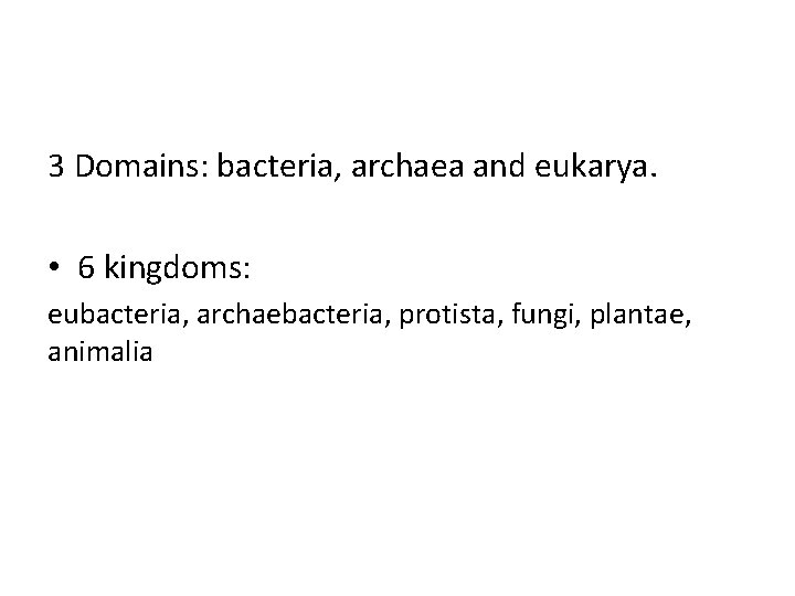 3 Domains: bacteria, archaea and eukarya. • 6 kingdoms: eubacteria, archaebacteria, protista, fungi, plantae,