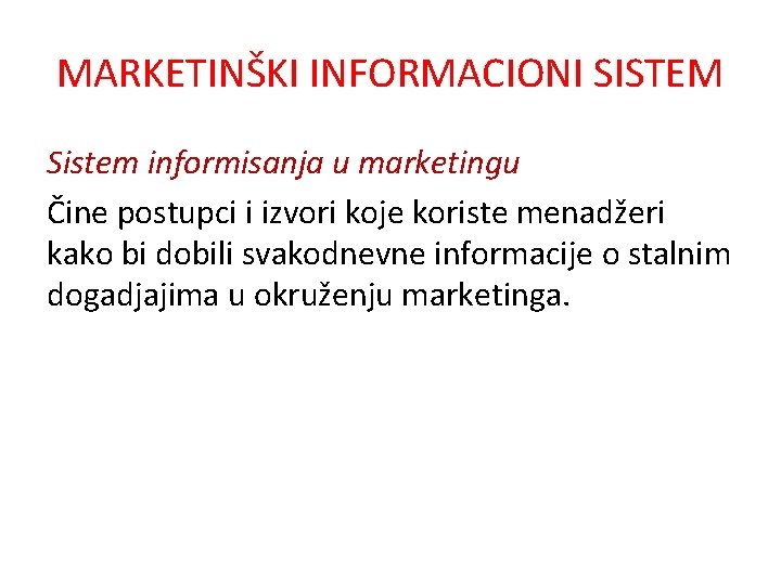 MARKETINŠKI INFORMACIONI SISTEM Sistem informisanja u marketingu Čine postupci i izvori koje koriste menadžeri