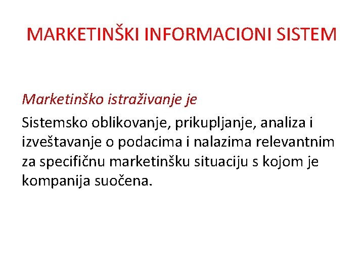MARKETINŠKI INFORMACIONI SISTEM Marketinško istraživanje je Sistemsko oblikovanje, prikupljanje, analiza i izveštavanje o podacima MARKETINŠKI INFORMACIONI SISTEM Marketinško istraživanje je Sistemsko oblikovanje, prikupljanje, analiza i izveštavanje o podacima