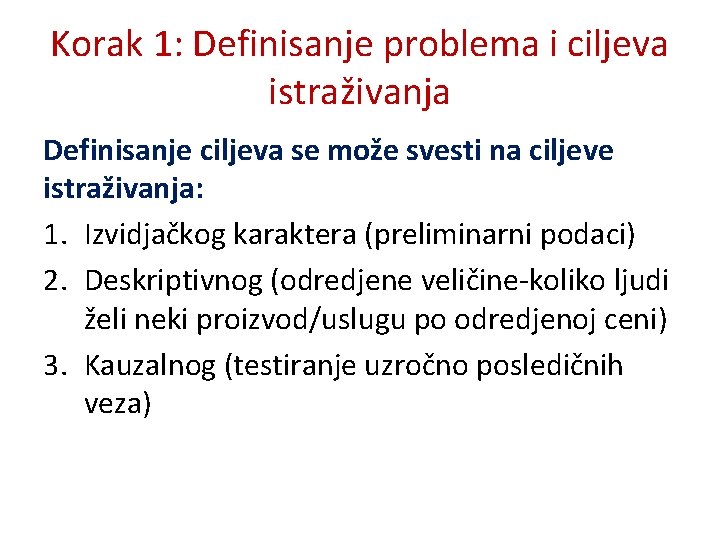 Korak 1: Definisanje problema i ciljeva istraživanja Definisanje ciljeva se može svesti na ciljeve Korak 1: Definisanje problema i ciljeva istraživanja Definisanje ciljeva se može svesti na ciljeve