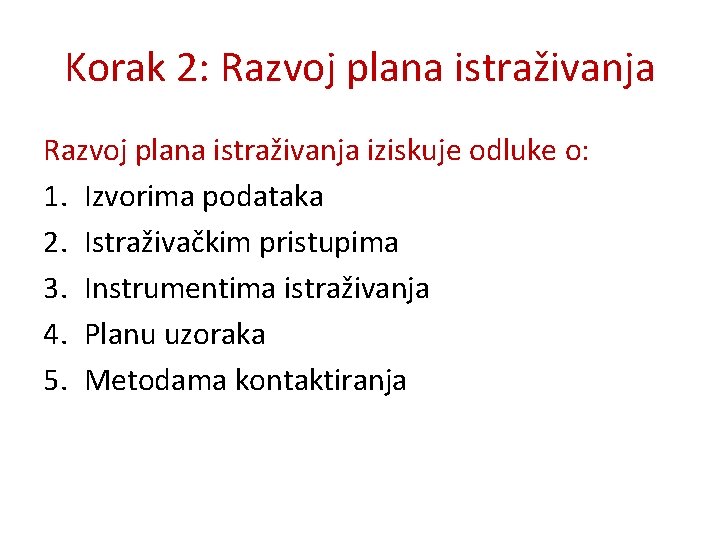 Korak 2: Razvoj plana istraživanja iziskuje odluke o: 1. Izvorima podataka 2. Istraživačkim pristupima