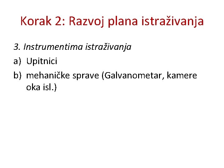 Korak 2: Razvoj plana istraživanja 3. Instrumentima istraživanja a) Upitnici b) mehaničke sprave (Galvanometar,