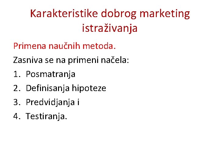 Karakteristike dobrog marketing istraživanja Primena naučnih metoda. Zasniva se na primeni načela: 1. Posmatranja