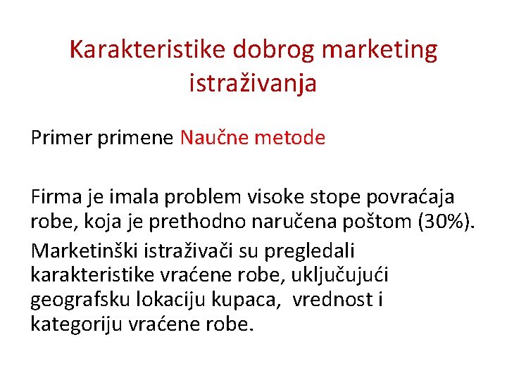 Karakteristike dobrog marketing istraživanja Primer primene Naučne metode Firma je imala problem visoke stope