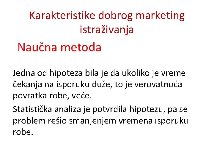 Karakteristike dobrog marketing istraživanja Naučna metoda Jedna od hipoteza bila je da ukoliko je