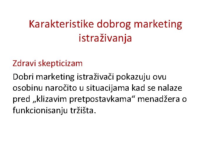 Karakteristike dobrog marketing istraživanja Zdravi skepticizam Dobri marketing istraživači pokazuju ovu osobinu naročito u Karakteristike dobrog marketing istraživanja Zdravi skepticizam Dobri marketing istraživači pokazuju ovu osobinu naročito u